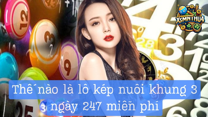 Thế nào là lô kép nuôi khung 3 ngày 247 miễn phí